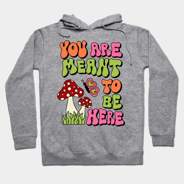 You are Meant To Be Here Hoodie by themindfulbutterfly